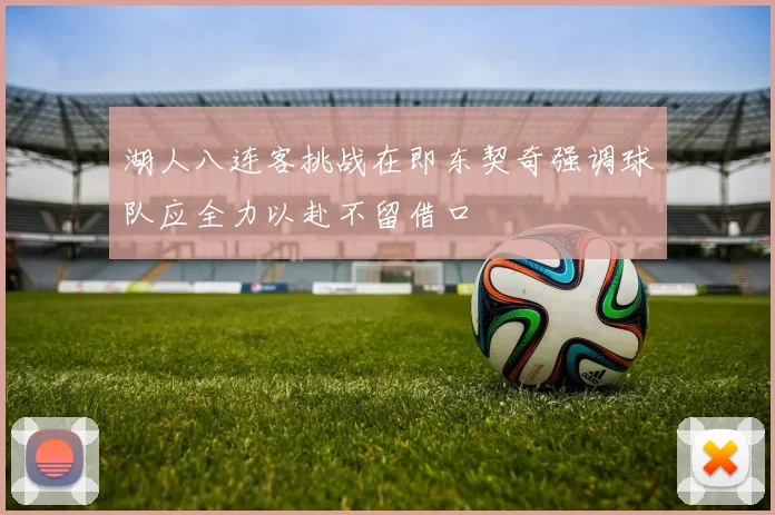湖人八连客挑战在即东契奇强调球队应全力以赴不留借口