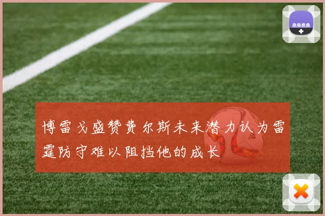 博雷戈盛赞费尔斯未来潜力认为雷霆防守难以阻挡他的成长
